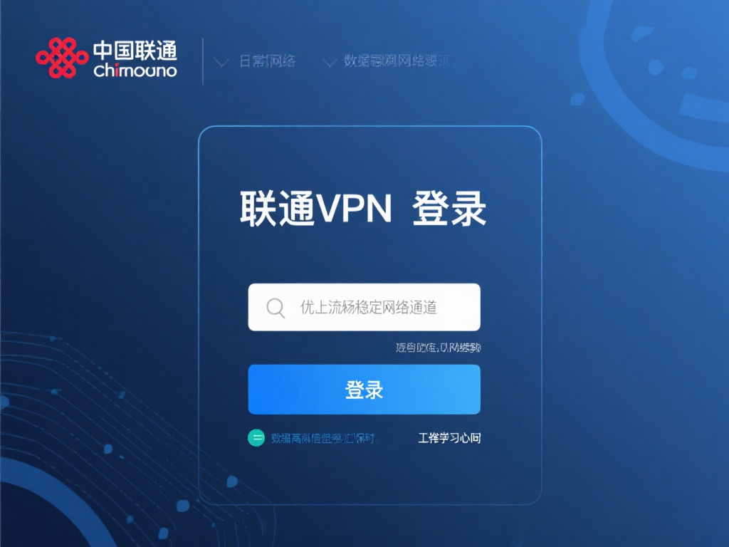 快速下载联通VPN登录器教程详解 联通VPN登录器主要用于在日常上网或跨网络使用时,